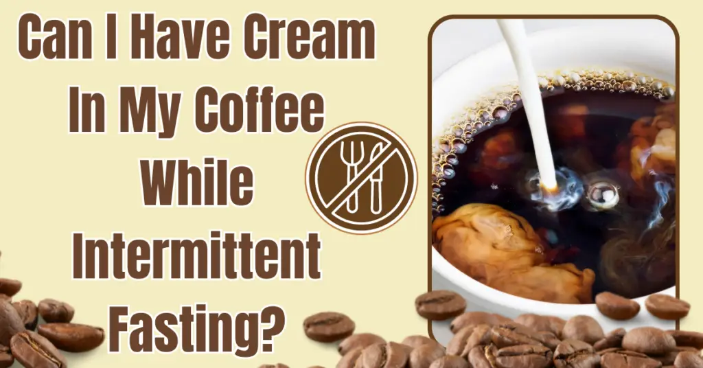 Can I have cream in my coffee while intermittent fasting?