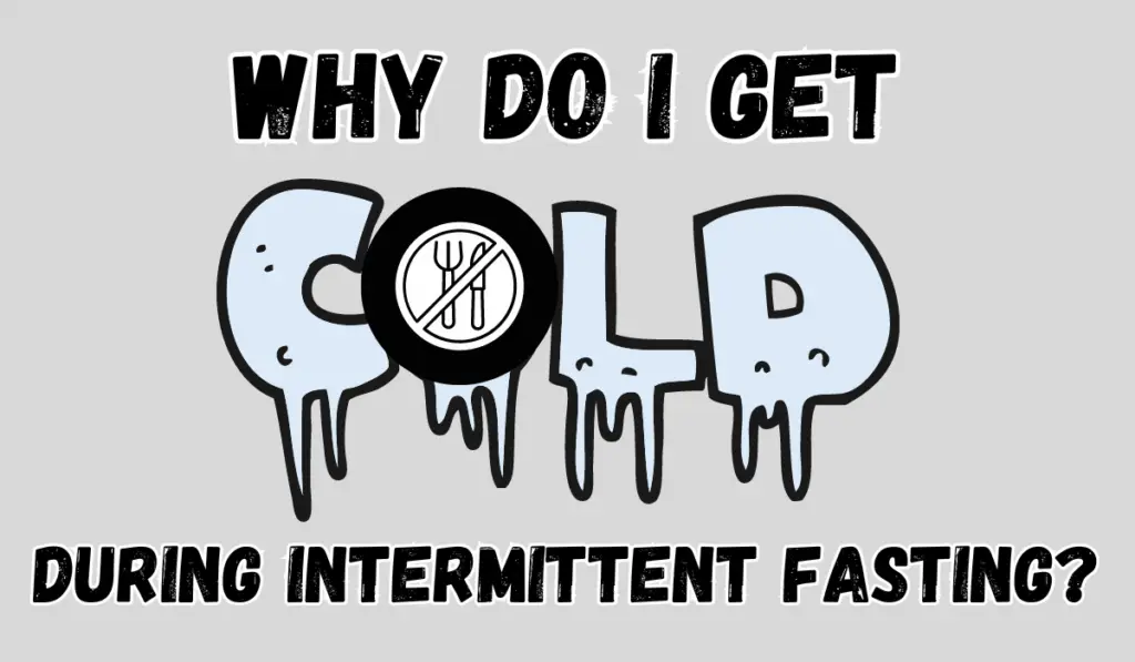 Why Do I Get Cold During Intermittent Fasting?