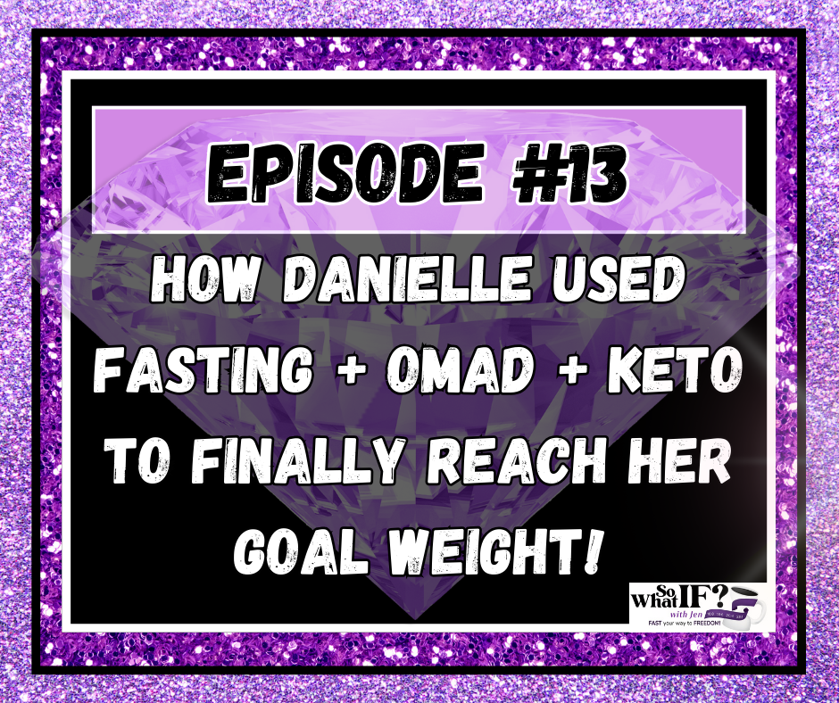 Episode #13: How Danielle Used Fasting + OMAD + KETO to Finally Reach Her Goal Weight!