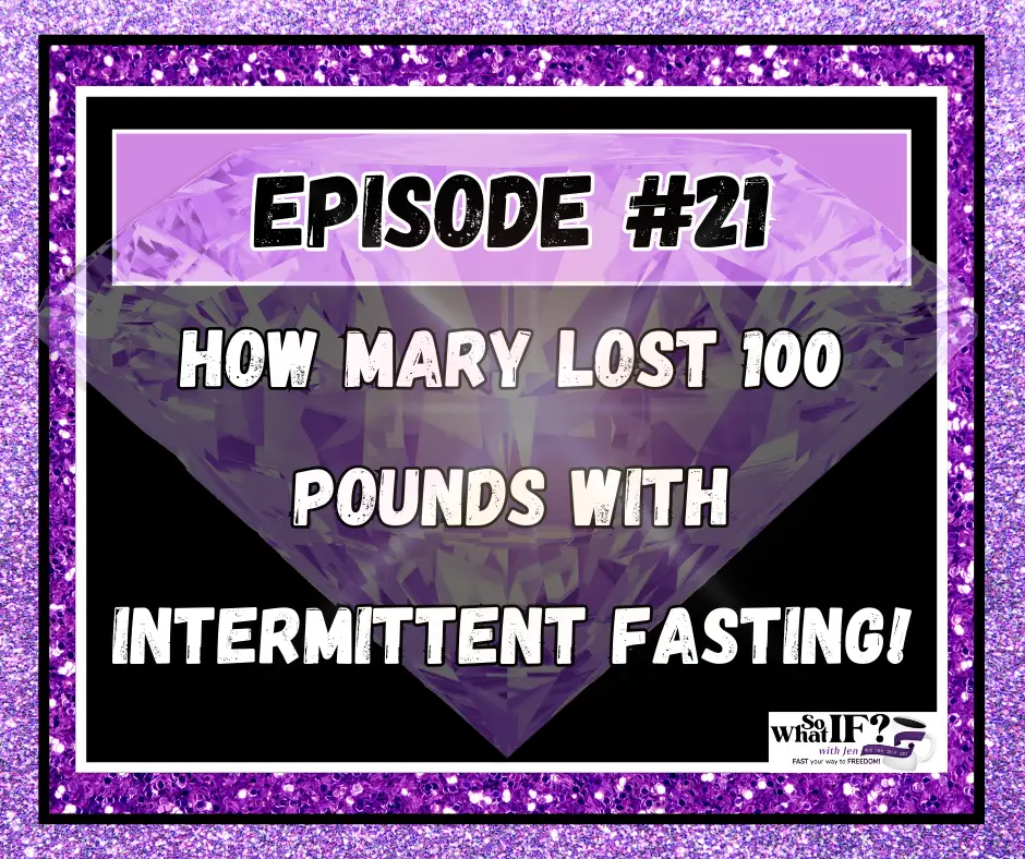 Episode #21 How Mary Lost 100 Pounds with Intermittent Fasting!