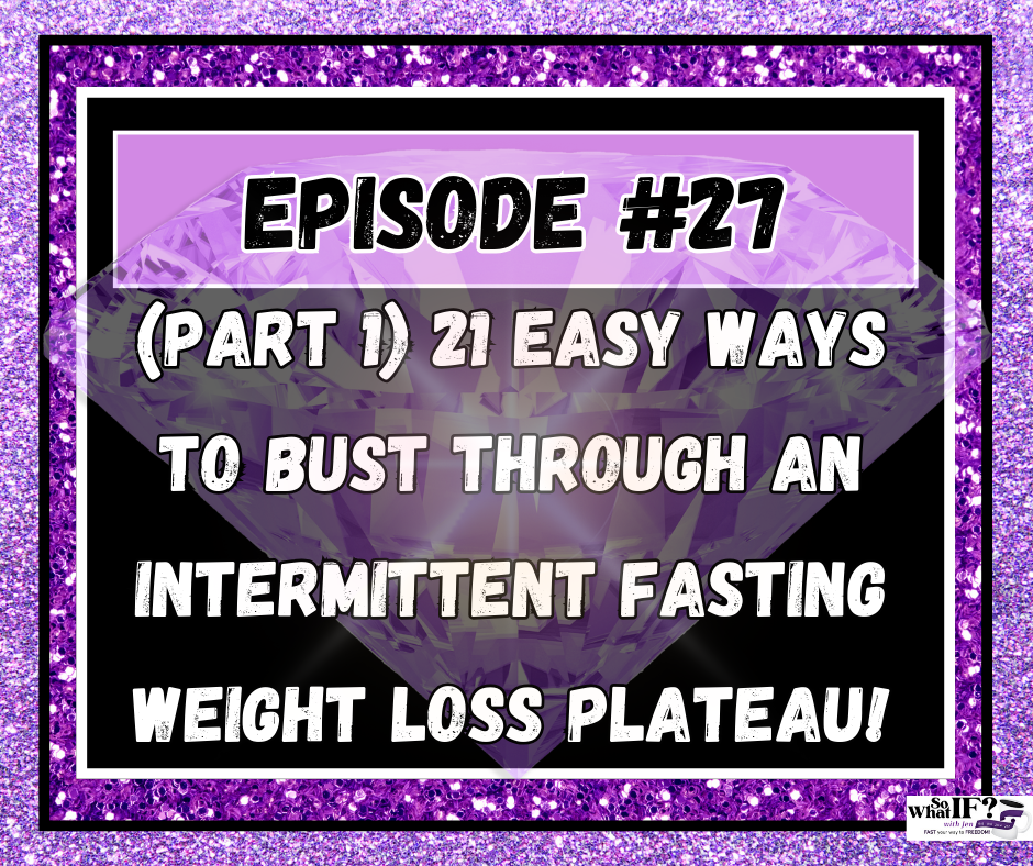 Episode #27 - Part 1: 21 Easy Ways to Bust Through an Intermittent Fasting Weight Loss Plateau!
