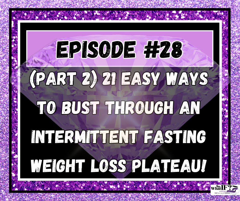 Episode #28: (Part 2) 21 Easy Ways to Bust Through an Intermittent Fasting Weight Loss Plateau!