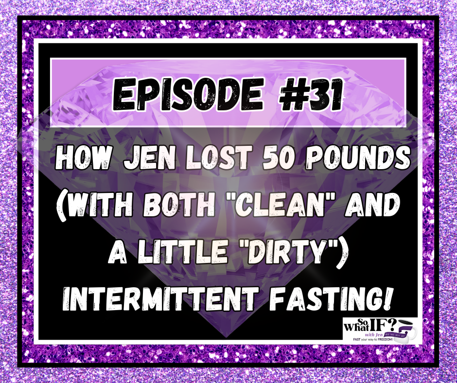 How Jen lost 50 pounds with both clean and a little dirty intermittent fasting!